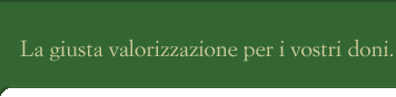 La giusta valorizzazione per i vostri doni